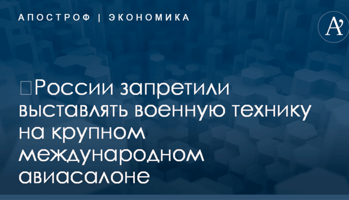 ​России запретили выставлять военную технику на крупном международном авиасалоне