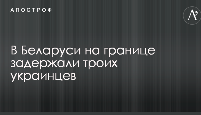 У Білорусі на кордоні затримали трьох українців
