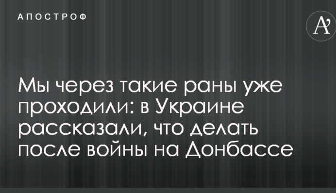 Ми через такі рани вже проходили: в Україні розповіли, що робити після війни на Донбасі