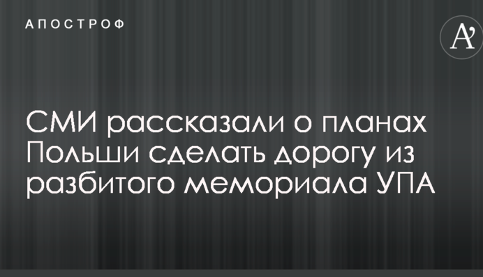 ЗМІ розповіли про плани Польщі зробити дорогу з розбитого меморіалу УПА