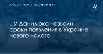 ​У Данилюка назвали сроки появления в Украине нового налога