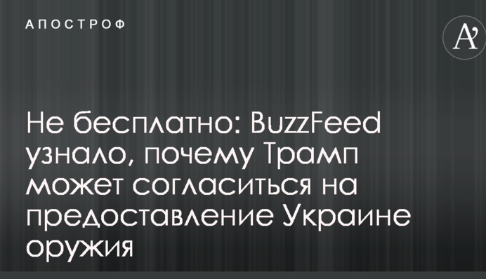 Не бесплатно: BuzzFeed узнало, почему Трамп может согласиться на предоставление Украине оружия