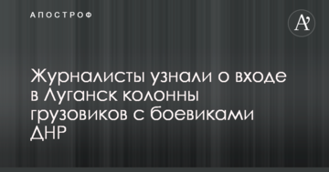 Журналісти дізналися про в'їзд до Луганська колони вантажівок з бойовиками ДНР
