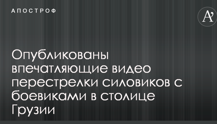 Опубліковані вражаючі відео перестрілки силовиків з бойовиками в столиці Грузії