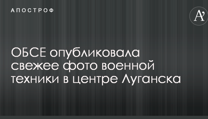 ОБСЕ опубликовала свежее фото военной техники в центре Луганска