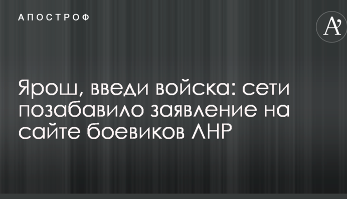 Ярош, введи войска: сети позабавило заявление на сайте боевиков ЛНР