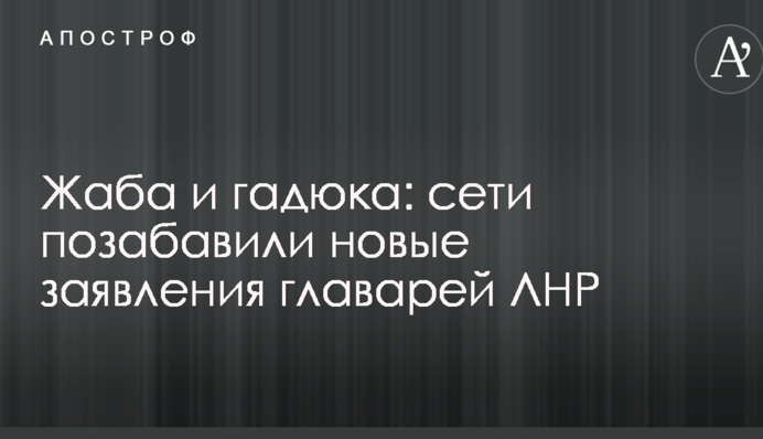 Жаба и гадюка: сети позабавили новые заявления главарей ЛНР