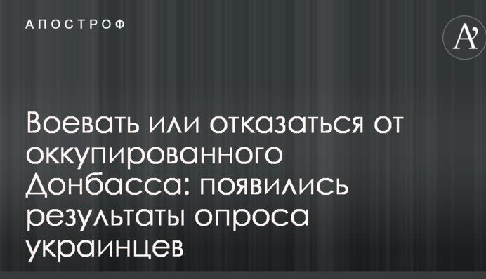 Воевать или отказаться от оккупированного Донбасса: появились результаты опроса украинцев