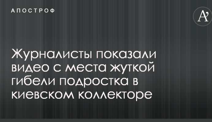 Журналісти показали відео з місця страшної загибелі підлітка в київському колекторі