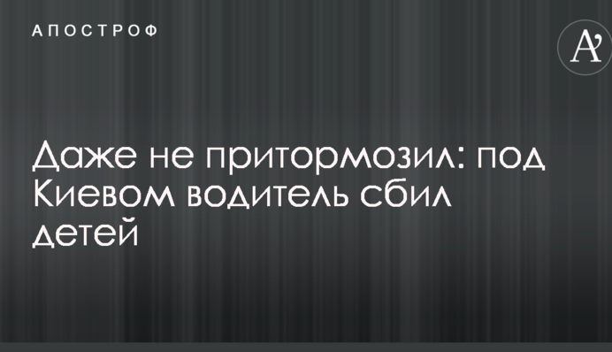 Навіть не пригальмував: під Києвом водій збив дітей