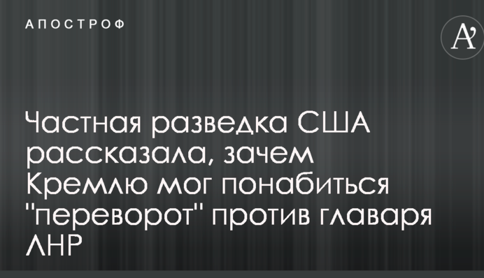 Приватна розвідка США розповіла, навіщо Кремлю міг знадобитися "переворот" проти ватажка ЛНР