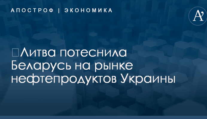 ​Литва потеснила Беларусь на рынке нефтепродуктов Украины