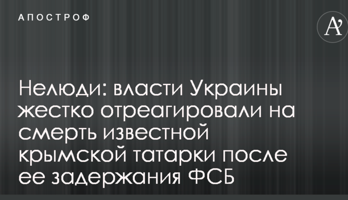 Нелюди: власти Украины жестко отреагировали на смерть известной крымской татарки после ее задержания ФСБ