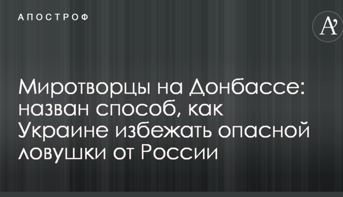 Миротворці на Донбасі: названо спосіб, як Україні уникнути небезпечної пастки від Росії