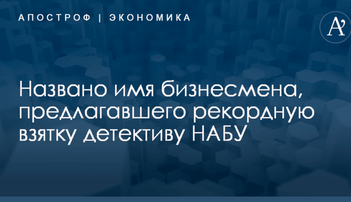 Названо имя бизнесмена, предлагавшего рекордную взятку детективу НАБУ: опубликовано фото