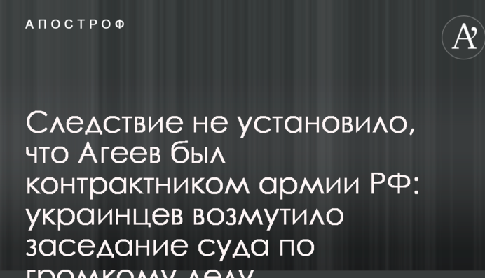 Слідство не встановило, що Агєєв був контрактником армії РФ: українців обурило засідання суду у гучній справі