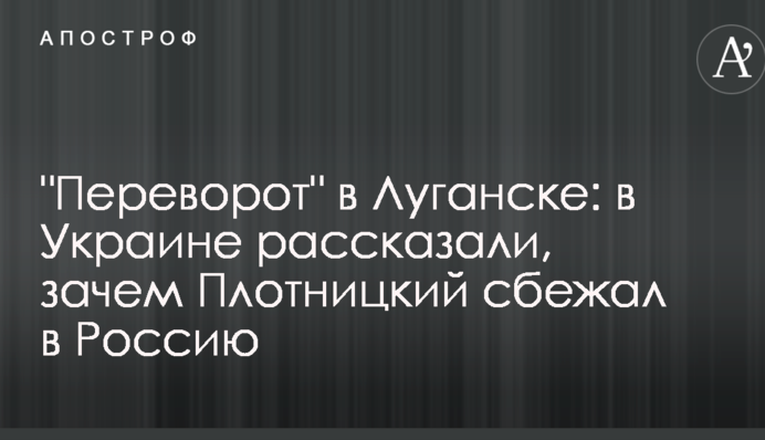 "Переворот" в Луганске: в Украине рассказали, зачем Плотницкий сбежал в Россию