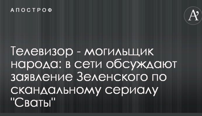 Телевізор - могильник народу: в мережі обговорюють заяву Зеленського по скандальному серіалу 