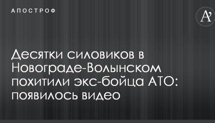 Десятки силовиков в Новограде-Волынском похитили экс-бойца АТО: появилось видео