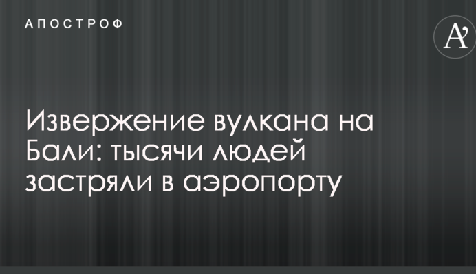 Извержение вулкана на Бали: тысячи людей застряли в аэропорту