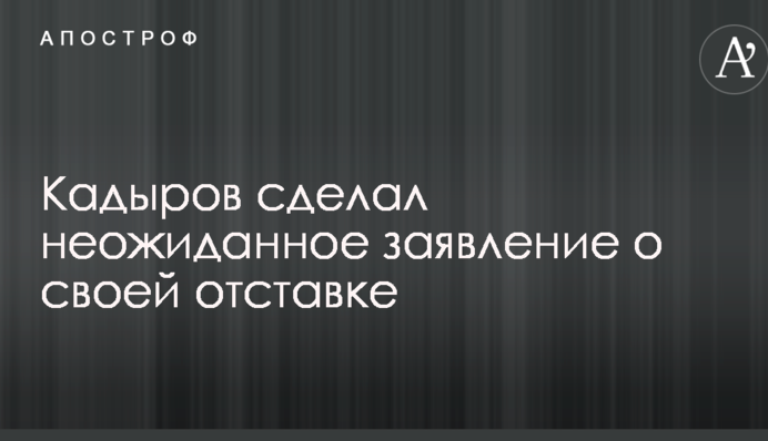 Кадиров зробив несподівану заяву про свою відставку