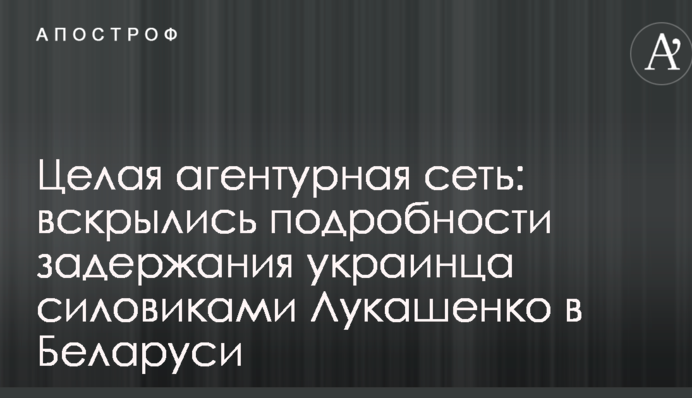Целая агентурная сеть: вскрылись подробности задержания украинца силовиками Лукашенко в Беларуси