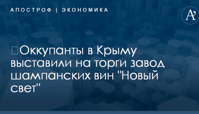 ​Оккупанты в Крыму выставили на торги завод шампанских вин 