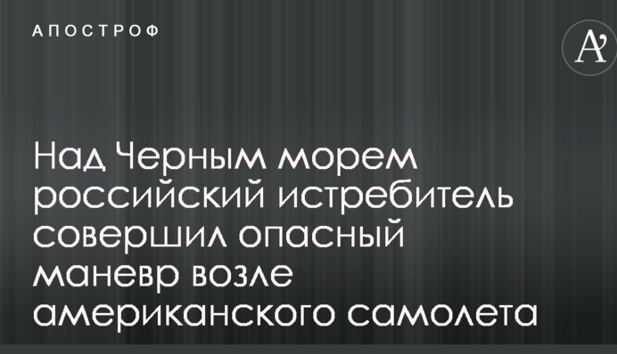 Над Чорним морем російський винищувач здійснив небезпечний маневр біля американського літака