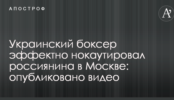 Український боксер ефектно нокаутував росіянина в Москві: опубліковано відео