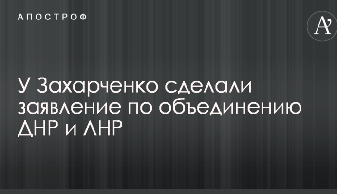 У Захарченка зробили заяву щодо об'єднання ДНР і ЛНР