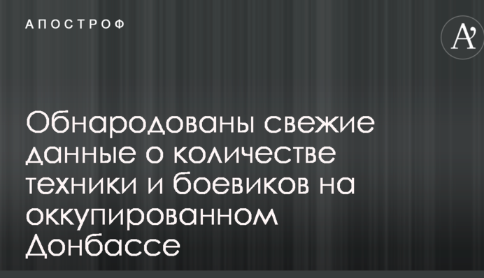 Обнародованы свежие данные о количестве техники и боевиков на оккупированном Донбассе