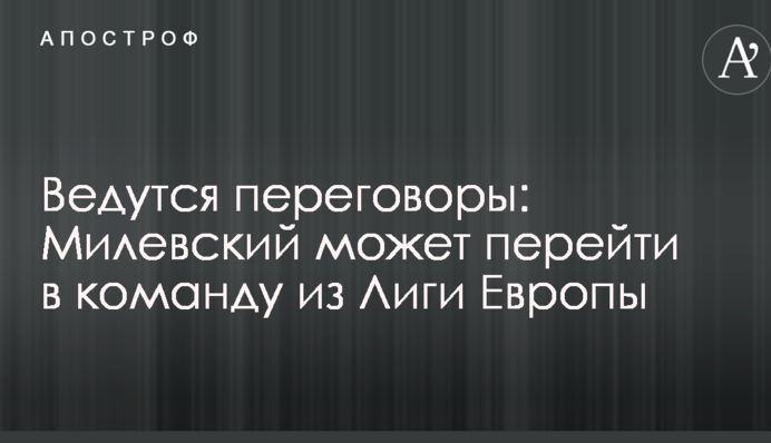 Ведуться переговори: Мілевський може перейти в команду з Ліги Європи