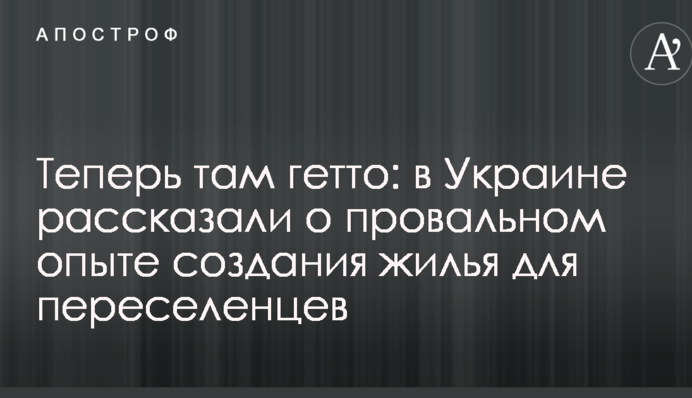 Тепер там гетто: в Україні розповіли про провальний досвід створення житла для переселенців