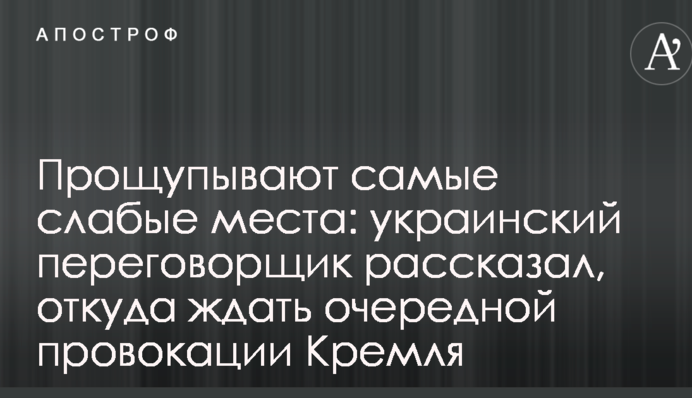 Промацують найслабші місця: український переговірник розповів, звідки чекати чергової провокації Кремля