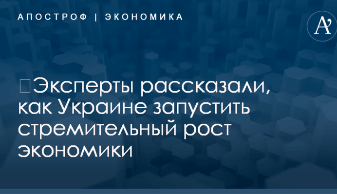 ​Эксперты рассказали, как Украине запустить стремительный рост экономики