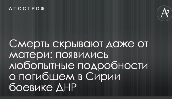 Смерть приховують навіть від матері: з'явилися цікаві подробиці про загиблого в Сирії бойовика ДНР