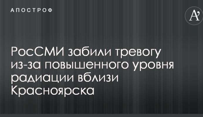 РосЗМІ забили тривогу через підвищення рівня радіації поблизу Красноярська