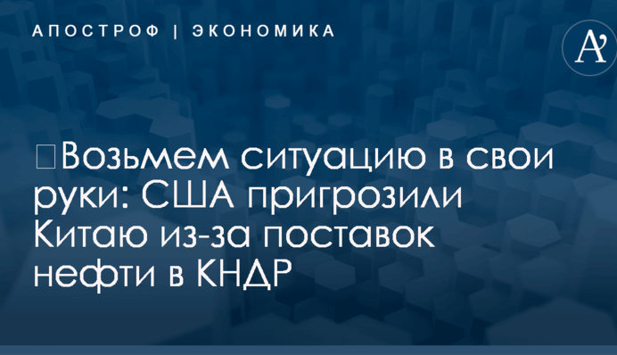 ​Возьмем ситуацию в свои руки: США пригрозили Китаю из-за поставок нефти в КНДР