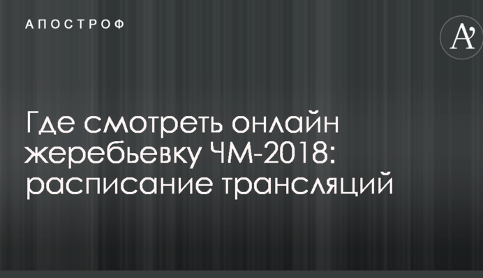 Где смотреть онлайн жеребьевку ЧМ-2018: расписание трансляций