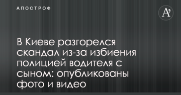 У Києві розгорівся скандал через побиття поліцією водія з сином: опубліковано фото і відео