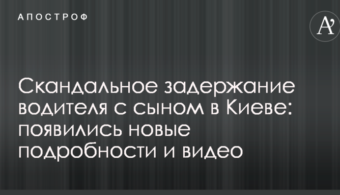 Скандальне затримання водія з сином в Києві: з'явилися нові подробиці і відео