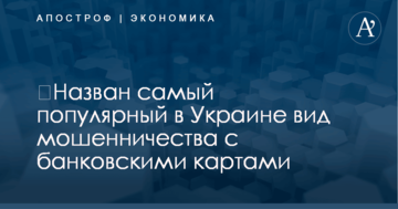 ​Назван самый популярный в Украине вид мошенничества с банковскими картами