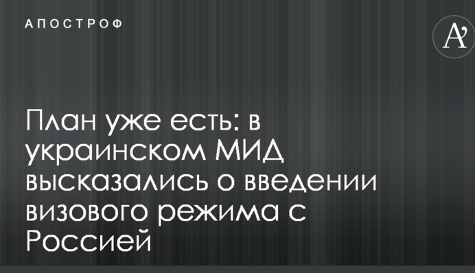 План уже есть: в украинском МИД высказались о введении визового режима с Россией