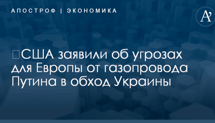​США заявили об угрозах для Европы от газопровода Путина в обход Украины