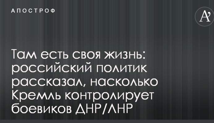 Там є своє життя: російський політик розповів, наскільки Кремль контролює бойовиків ДНР/ЛНР
