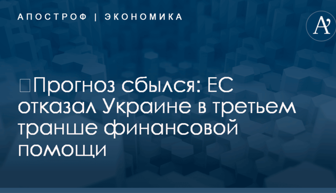​Прогноз сбылся: ЕС отказал Украине в третьем транше финансовой помощи