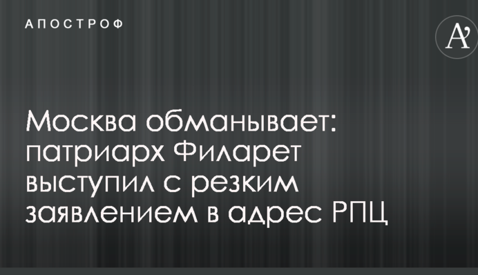 Москва обманює: патріарх Філарет виступив з різкою заявою на адресу РПЦ