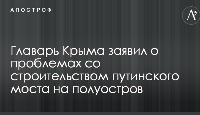 Главарь Крыма заявил о проблемах со строительством путинского моста на полуостров