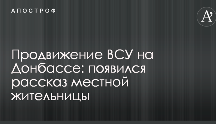 Просування ЗСУ на Донбасі: з'явилася розповідь місцевої жительки