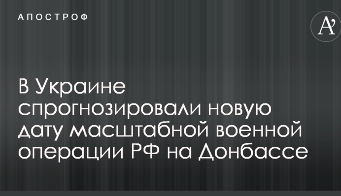 В Украине спрогнозировали новую дату масштабной военной операции РФ на Донбассе